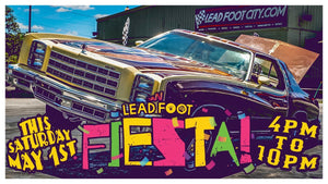 Lead Foot Fiesta - THIS Saturday (May 1st from 4-10 PM)