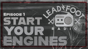 Lead Foot Radio, Episode 1: Start your engines!