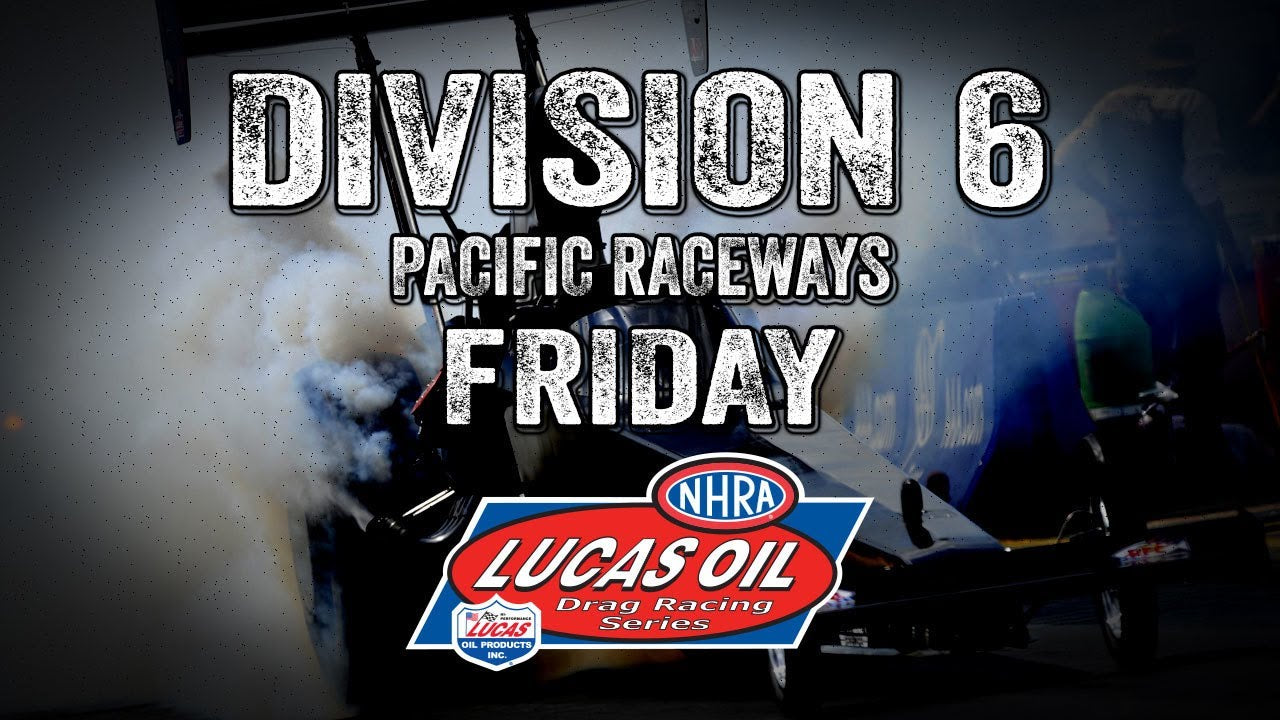 Division 6 NHRA Lucas Oil Drag Racing Series from Pacific Raceways Friday