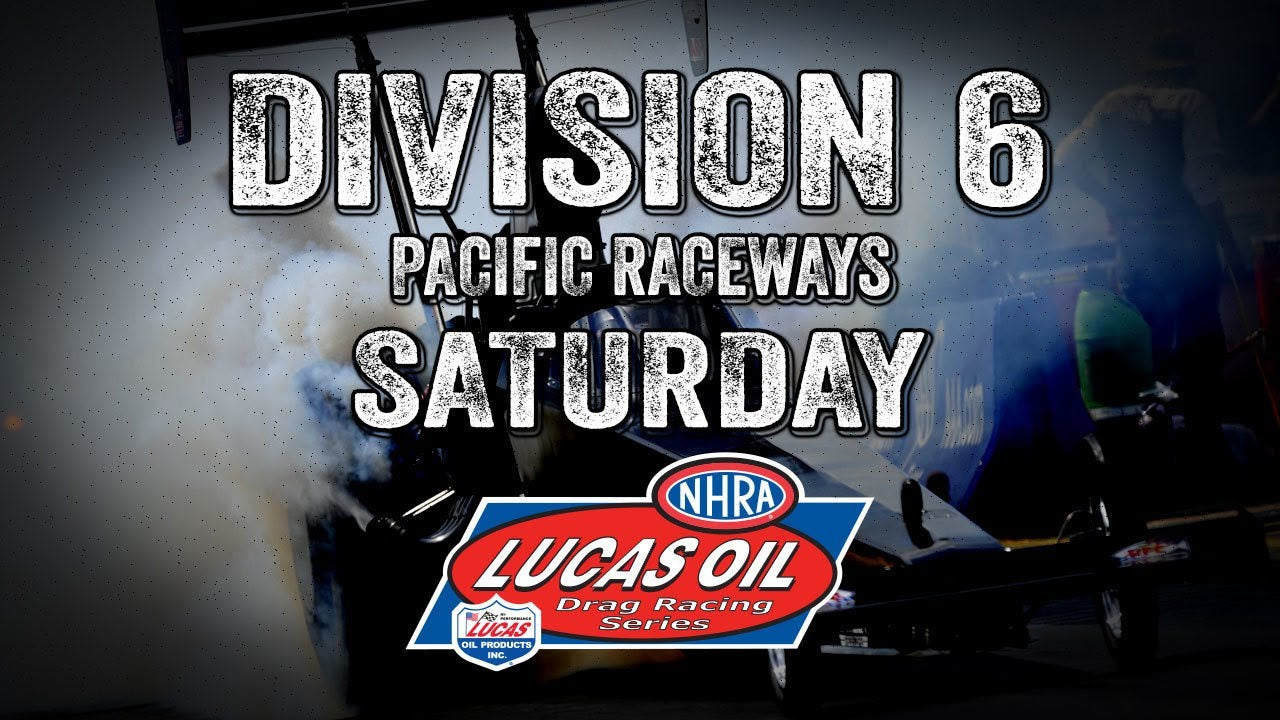 Division 6 NHRA Lucas Oil Drag Racing Series from Pacific Raceways Saturday